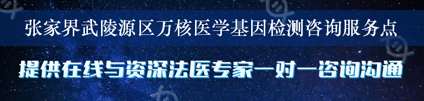 张家界武陵源区万核医学基因检测咨询服务点